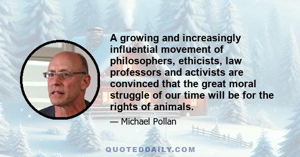 A growing and increasingly influential movement of philosophers, ethicists, law professors and activists are convinced that the great moral struggle of our time will be for the rights of animals.