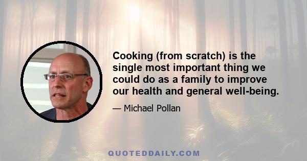 Cooking (from scratch) is the single most important thing we could do as a family to improve our health and general well-being.