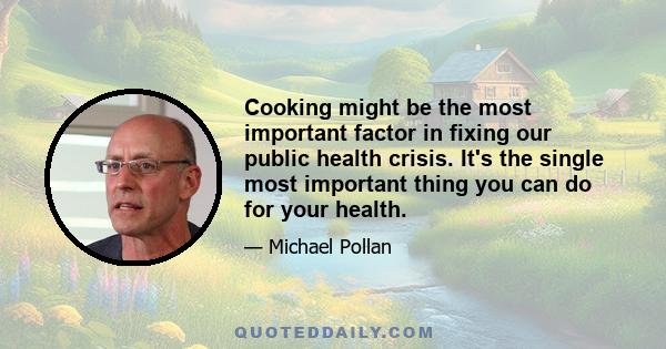 Cooking might be the most important factor in fixing our public health crisis. It's the single most important thing you can do for your health.