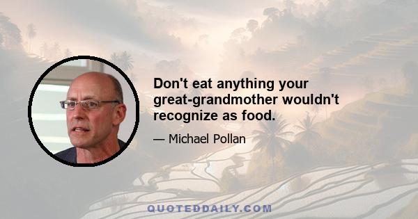 Don't eat anything your great-grandmother wouldn't recognize as food.