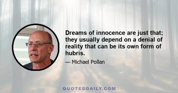 Dreams of innocence are just that; they usually depend on a denial of reality that can be its own form of hubris.