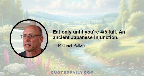 Eat only until you're 4/5 full. An ancient Japanese injunction.