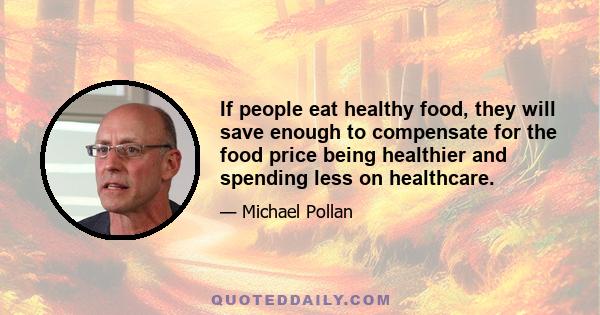 If people eat healthy food, they will save enough to compensate for the food price being healthier and spending less on healthcare.