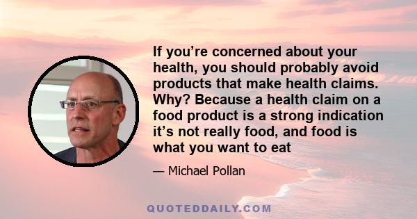 If you’re concerned about your health, you should probably avoid products that make health claims. Why? Because a health claim on a food product is a strong indication it’s not really food, and food is what you want to