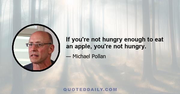 If you're not hungry enough to eat an apple, you're not hungry.