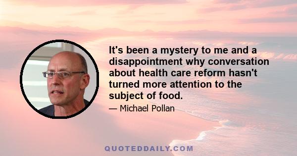 It's been a mystery to me and a disappointment why conversation about health care reform hasn't turned more attention to the subject of food.