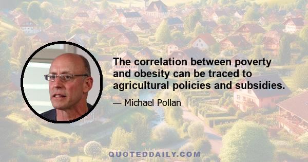 The correlation between poverty and obesity can be traced to agricultural policies and subsidies.