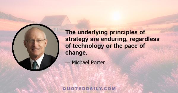 The underlying principles of strategy are enduring, regardless of technology or the pace of change.