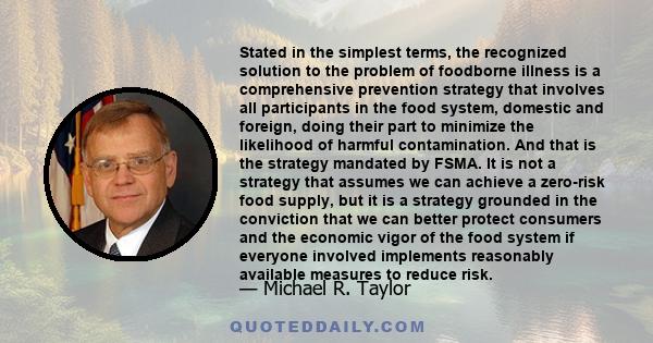 Stated in the simplest terms, the recognized solution to the problem of foodborne illness is a comprehensive prevention strategy that involves all participants in the food system, domestic and foreign, doing their part