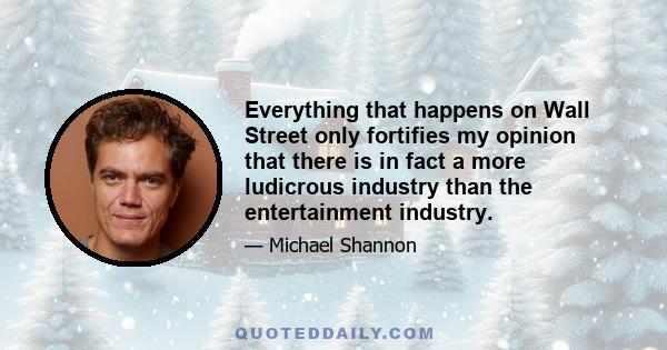 Everything that happens on Wall Street only fortifies my opinion that there is in fact a more ludicrous industry than the entertainment industry.