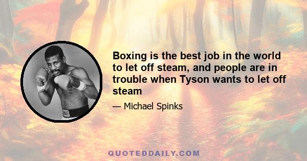 Boxing is the best job in the world to let off steam, and people are in trouble when Tyson wants to let off steam