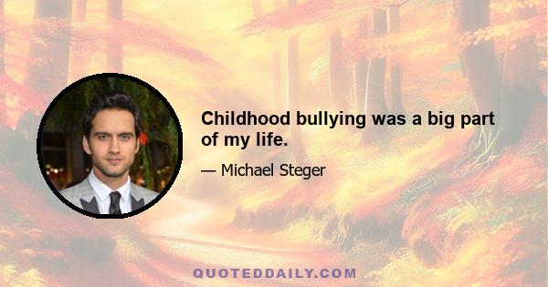 Childhood bullying was a big part of my life.