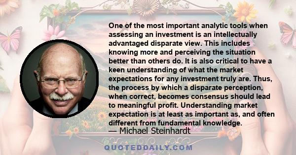 One of the most important analytic tools when assessing an investment is an intellectually advantaged disparate view. This includes knowing more and perceiving the situation better than others do. It is also critical to 