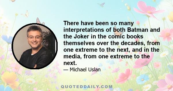 There have been so many interpretations of both Batman and the Joker in the comic books themselves over the decades, from one extreme to the next, and in the media, from one extreme to the next.