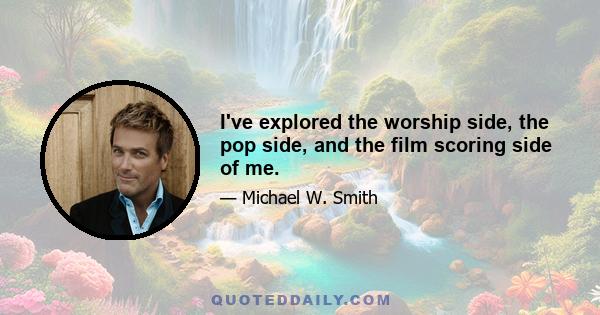 I've explored the worship side, the pop side, and the film scoring side of me.