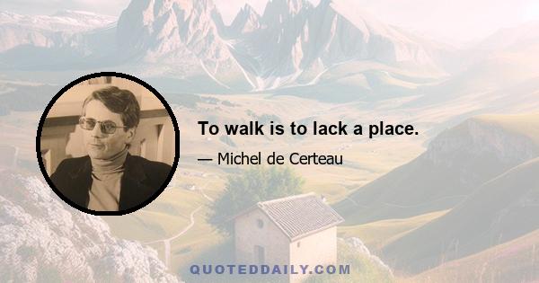 To walk is to lack a place.