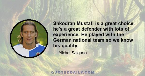 Shkodran Mustafi is a great choice, he's a great defender with lots of experience. He played with the German national team so we know his quality.