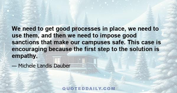 We need to get good processes in place, we need to use them, and then we need to impose good sanctions that make our campuses safe. This case is encouraging because the first step to the solution is empathy.