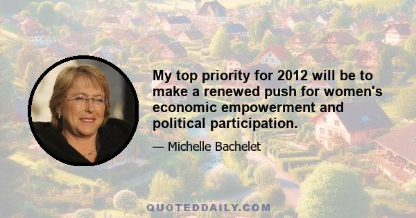 My top priority for 2012 will be to make a renewed push for women's economic empowerment and political participation.