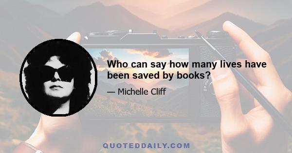 Who can say how many lives have been saved by books?