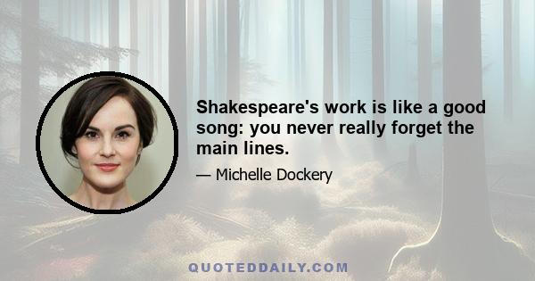 Shakespeare's work is like a good song: you never really forget the main lines.