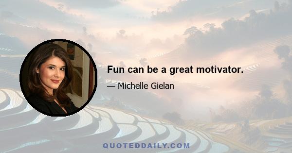 Fun can be a great motivator.