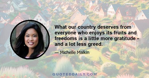 What our country deserves from everyone who enjoys its fruits and freedoms is a little more gratitude - and a lot less greed.