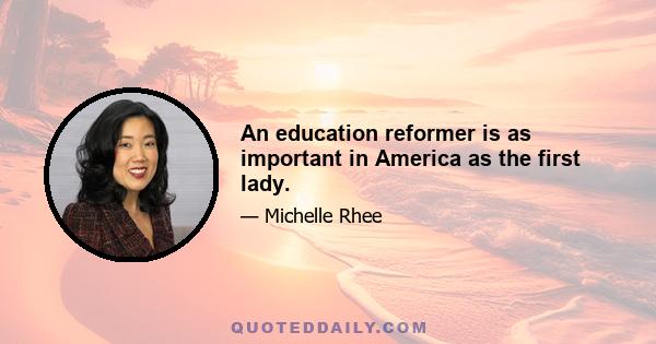 An education reformer is as important in America as the first lady.