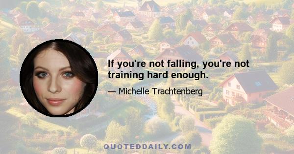 If you're not falling, you're not training hard enough.