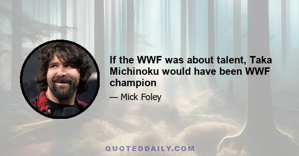 If the WWF was about talent, Taka Michinoku would have been WWF champion