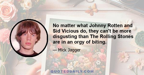 No matter what Johnny Rotten and Sid Vicious do, they can't be more disgusting than The Rolling Stones are in an orgy of biting.