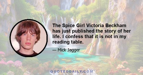 The Spice Girl Victoria Beckham has just published the story of her life. I confess that it is not in my reading table.