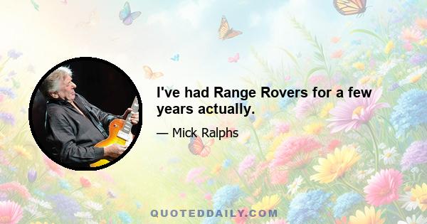 I've had Range Rovers for a few years actually.