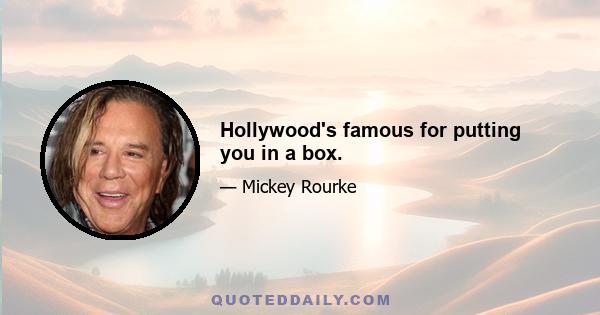 Hollywood's famous for putting you in a box.