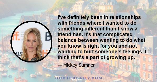 I've definitely been in relationships with friends where I wanted to do something different than I know a friend has. It's that complicated balance between wanting to do what you know is right for you and not wanting to 