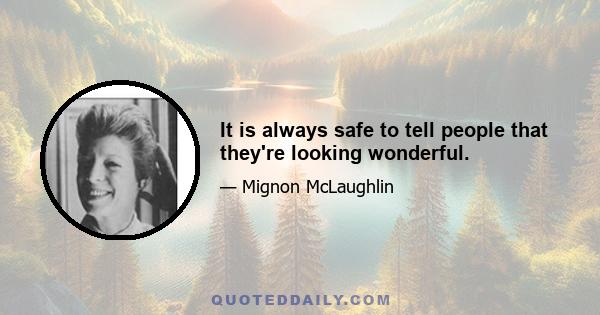 It is always safe to tell people that they're looking wonderful.