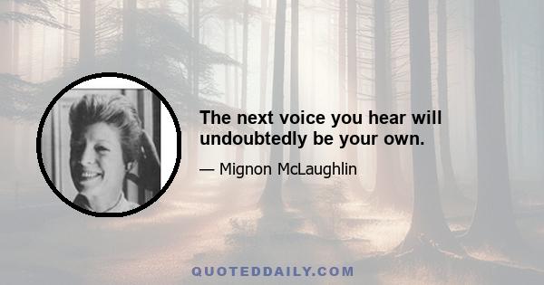The next voice you hear will undoubtedly be your own.