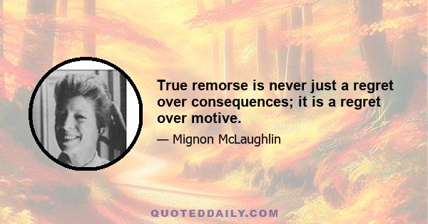 True remorse is never just a regret over consequences; it is a regret over motive.