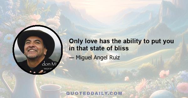 Only love has the ability to put you in that state of bliss