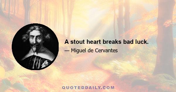 A stout heart breaks bad luck.