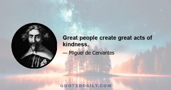 Great people create great acts of kindness.