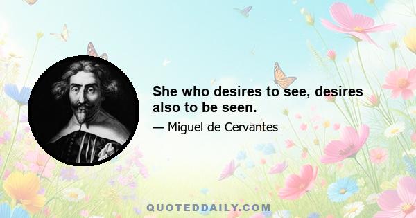 She who desires to see, desires also to be seen.