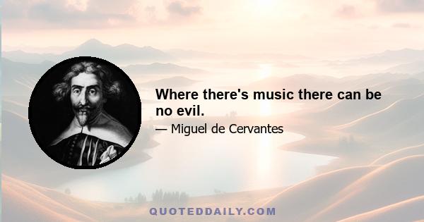 Where there's music there can be no evil.