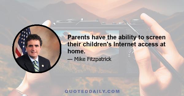 Parents have the ability to screen their children's Internet access at home.