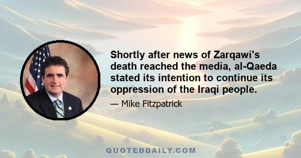 Shortly after news of Zarqawi's death reached the media, al-Qaeda stated its intention to continue its oppression of the Iraqi people.