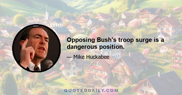 Opposing Bush's troop surge is a dangerous position.