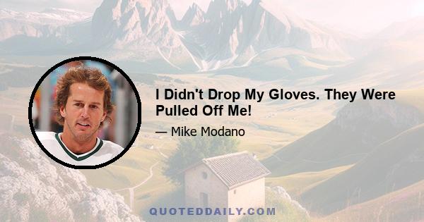 I Didn't Drop My Gloves. They Were Pulled Off Me!