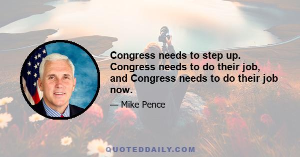 Congress needs to step up. Congress needs to do their job, and Congress needs to do their job now.