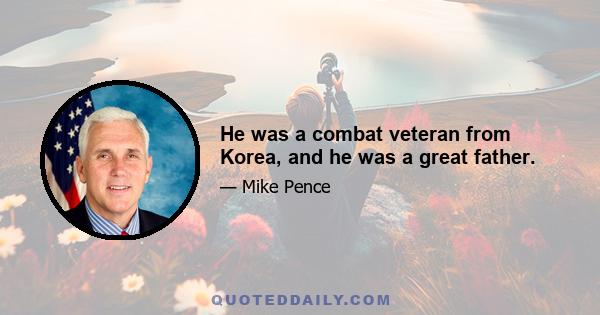 He was a combat veteran from Korea, and he was a great father.