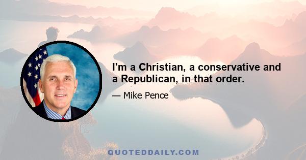 I'm a Christian, a conservative and a Republican, in that order.